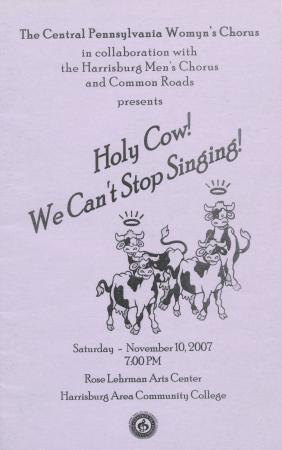 Central PA Womyn’s Chorus “Holy Cow! We Can’t Stop Singing!” Program - November 10, 2007 