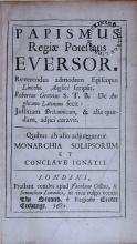 Papismus Regiae Potestatis Eversor. …Justitiam Britannicam...