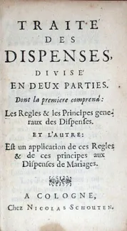 Traité Des Dispenses, Divisé En Deux Parties. Dont la premiere comprehend...