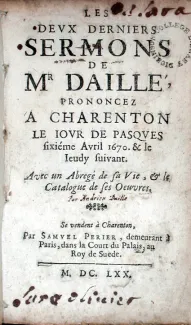 Les Devx Derniers Sermons de Mr Daillé, .Avec un Abregé de sa Vie...