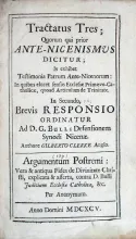 Tractatus Tres; Quorum qui prior Ante-Nicenismus Dicitur... (I)